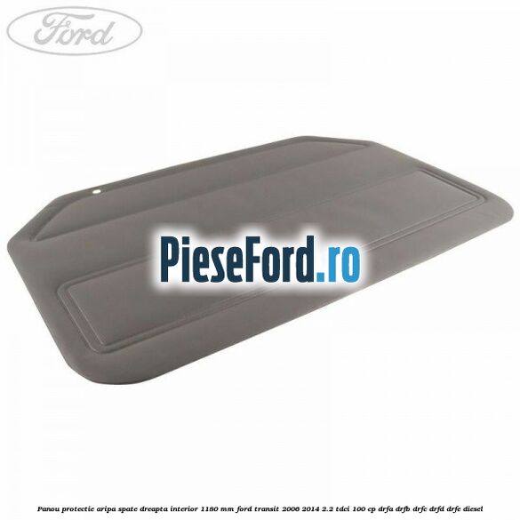 Panou protectie aripa spate dreapta interior 1180 mm Ford Transit 2006-2014 2.2 TDCi 100 cp DRFA, DRFB, DRFC, DRFD, DRFE diesel