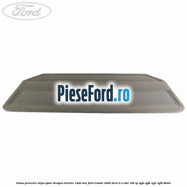 Panou protectie aripa spate dreapta interior 1420 mm Ford Transit 2006-2014 2.2 TDCi 125 cp CYFA, CYFB, CYFC, CYFD diesel