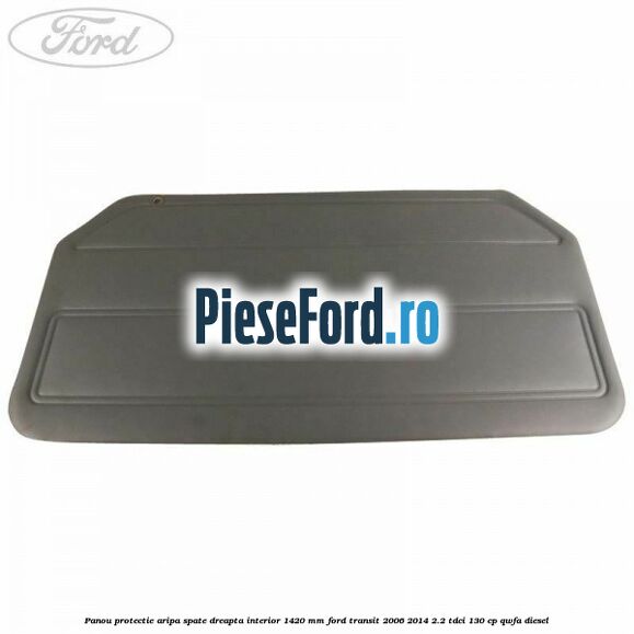 Panou protectie aripa spate dreapta interior 1420 mm Ford Transit 2006-2014 2.2 TDCi 130 cp QWFA diesel
