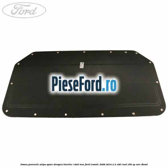 Panou protectie aripa spate dreapta interior 1420 mm Ford Transit 2006-2014 2.2 TDCi RWD 155 cp CVRC diesel