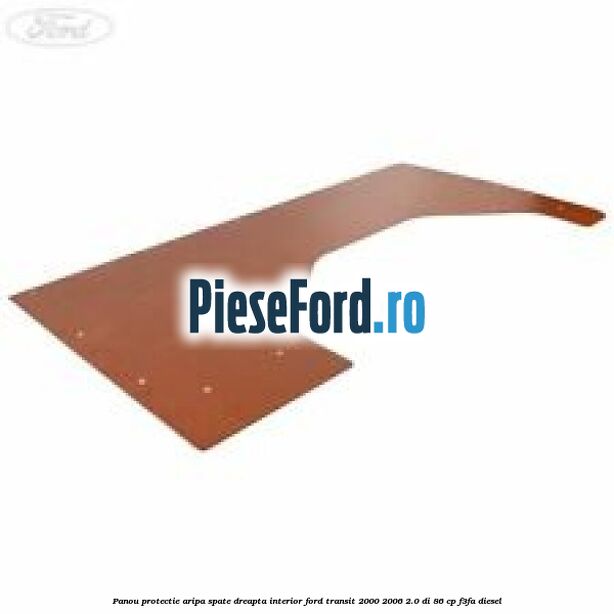Panou protectie aripa spate dreapta interior Ford Transit 2000-2006 2.0 DI 86 cp F3FA diesel