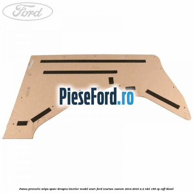 Panou protectie aripa spate dreapta interior model scurt Ford Tourneo Custom 2014-2018 2.2 TDCi 155 cp CVFF diesel