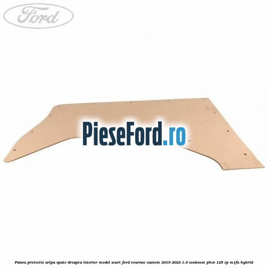 Panou protectie aripa spate dreapta interior model scurt Ford Tourneo Custom 2019-2023 1.0 EcoBoost PHEV 125 cp M1FA Hybrid