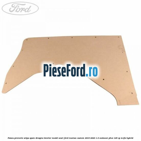 Panou protectie aripa spate dreapta interior model scurt Ford Tourneo Custom 2019-2023 1.0 EcoBoost PHEV 125 cp M1FA Hybrid