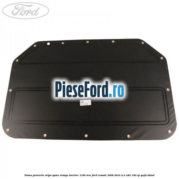 Panou protectie aripa spate stanga interior 1180 mm Ford Transit 2006-2014 2.2 TDCi 130 cp QWFA diesel