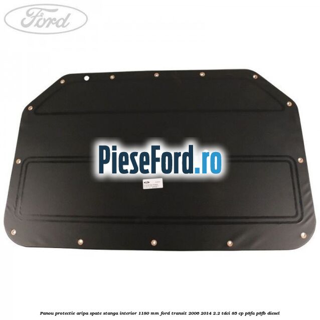 Panou protectie aripa spate stanga interior 1180 mm Ford Transit 2006-2014 2.2 TDCi 85 cp P8FA, P8FB diesel