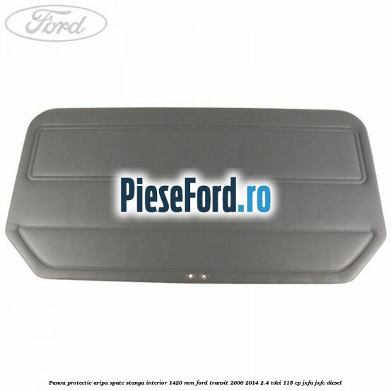 Panou protectie aripa spate stanga interior 1420 mm Ford Transit 2006-2014 2.4 TDCi 115 cp JXFA, JXFC diesel