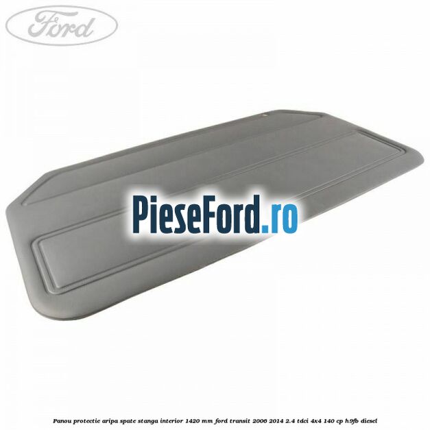 Panou protectie aripa spate stanga interior 1420 mm Ford Transit 2006-2014 2.4 TDCi 4x4 140 cp H9FB diesel
