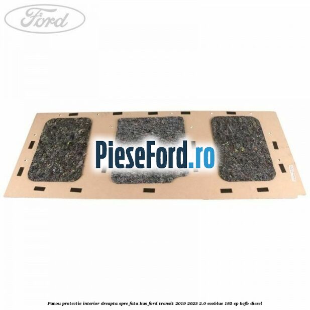 Panou protectie interior dreapta spre fata BUS Ford Transit 2019-2023 2.0 EcoBlue 185 cp Panou protectie interior dreapta spre fata BUS Ford Transit 2019-2023 2.0 EcoBlue 185 cp BCFB diesel