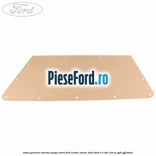 Panou protectie laterala stanga centru Ford Transit Custom 2014-2018 2.2 TDCi 125 cp CYF4, CYFF diesel