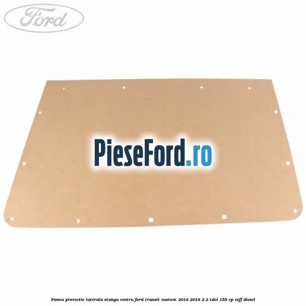 Panou protectie laterala stanga centru Ford Transit Custom 2014-2018 2.2 TDCi 155 cp CVFF diesel