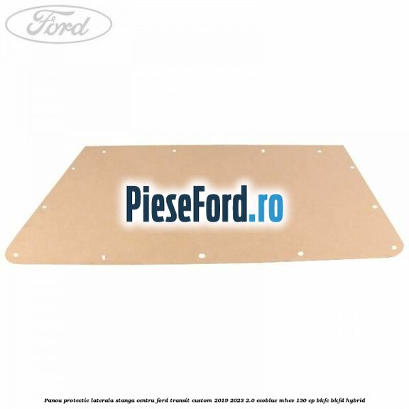 Panou protectie laterala stanga centru Ford Transit Custom 2019-2023 2.0 EcoBlue mHEV 130 cp BKFC, BKFD Hybrid