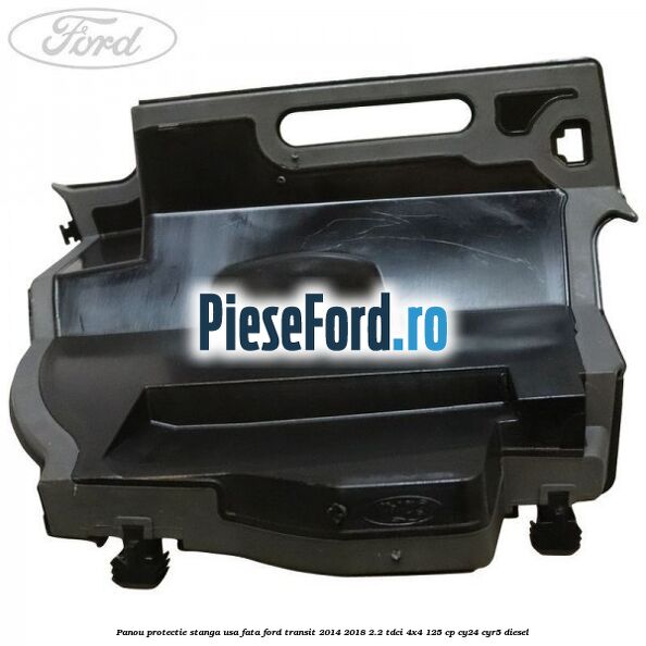 Panou protectie stanga usa fata Ford Transit 2014-2018 2.2 TDCi 4x4 125 cp CY24, CYR5 diesel