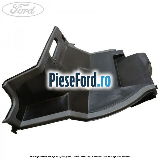 Panou protectie stanga usa fata Ford Transit 2019-2023 E-TRANSIT RWD 184  cp C0RA electric