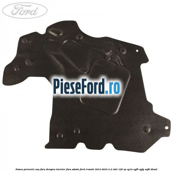 Panou protectie usa fata dreapta interior fara adeziv Ford Transit 2014-2018 2.2 TDCi 125 cp CY14, CYF5, CYFG, USF6 diesel