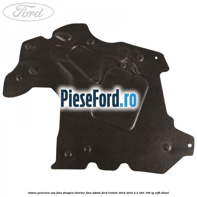 Panou protectie usa fata dreapta interior fara adeziv Ford Transit 2014-2018 2.2 TDCi 155 cp CVF5 diesel