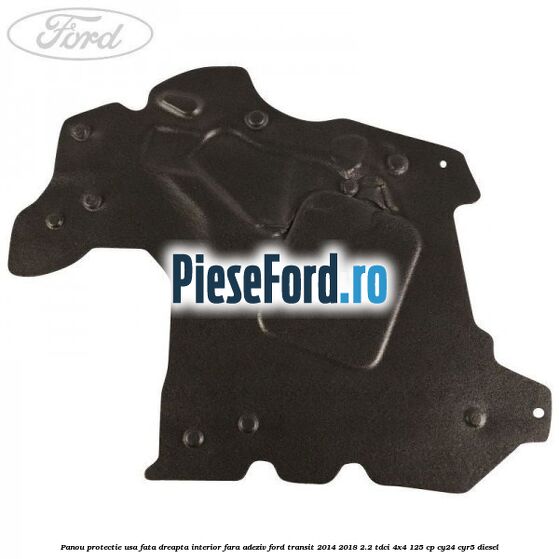 Panou protectie usa fata dreapta interior fara adeziv Ford Transit 2014-2018 2.2 TDCi 4x4 125 cp CY24, CYR5 diesel