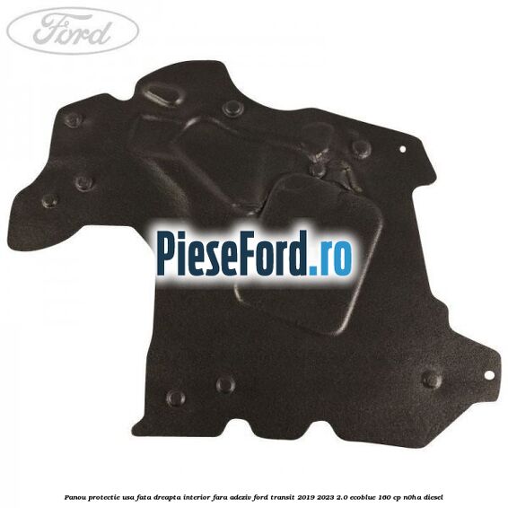 Panou protectie usa fata dreapta interior fara adeziv Ford Transit 2019-2023 2.0 EcoBlue 160 cp N0HA diesel