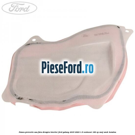 Panou protectie usa fata dreapta interior Ford Galaxy 2015-2023 1.5 EcoBoost 160 cp Panou protectie usa fata dreapta interior Ford Galaxy 2015-2023 1.5 EcoBoost 160 cp UNCJ, UNCK benzina