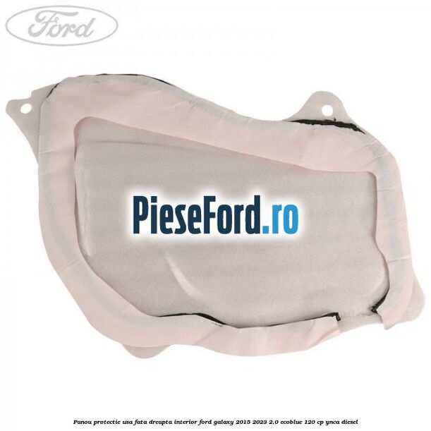 Panou protectie usa fata dreapta interior Ford Galaxy 2015-2023 2.0 EcoBlue 120 cp YNCA diesel