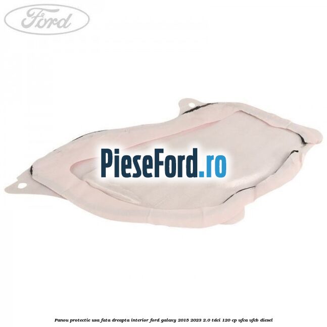 Panou protectie usa fata dreapta interior Ford Galaxy 2015-2023 2.0 TDCi 120 cp UFCA, UFCB diesel