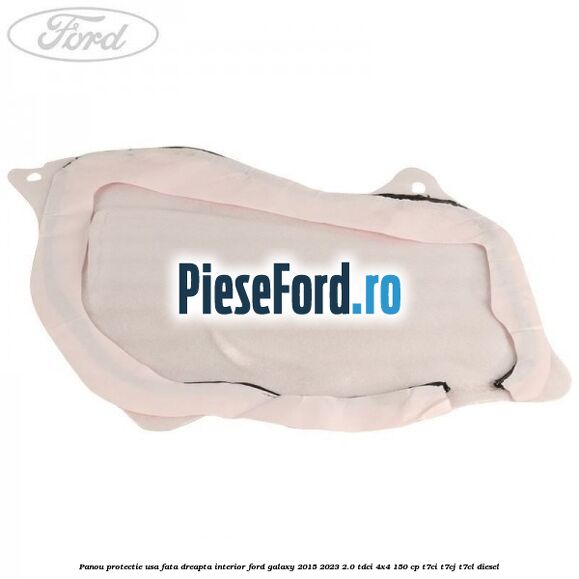 Panou protectie usa fata dreapta interior Ford Galaxy 2015-2023 2.0 TDCi 4x4 150 cp T7CI, T7CJ, T7CL diesel