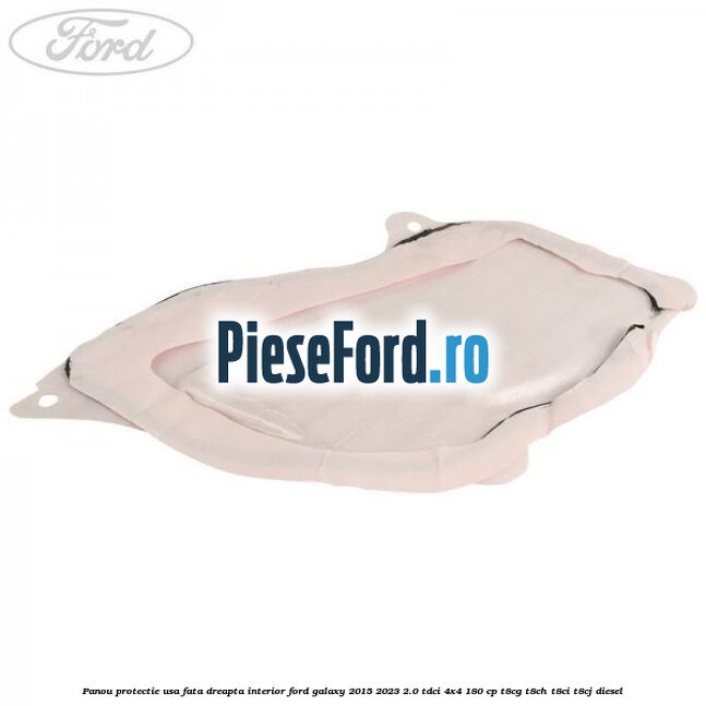 Panou protectie usa fata dreapta interior Ford Galaxy 2015-2023 2.0 TDCi 4x4 180 cp T8CG, T8CH, T8CI, T8CJ diesel