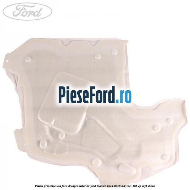 Panou protectie usa fata dreapta interior Ford Transit 2014-2018 2.2 TDCi 155 cp CVF5 diesel