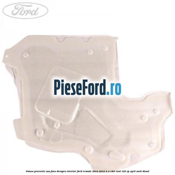 Panou protectie usa fata dreapta interior Ford Transit 2014-2018 2.2 TDCi RWD 125 cp CYR5, USR6 diesel