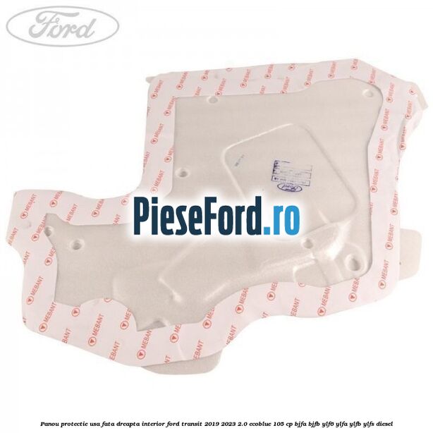 Panou protectie usa fata dreapta interior Ford Transit 2019-2023 2.0 EcoBlue 105 cp BJFA, BJFB, YLF6, YLFA, YLFB, YLFS diesel