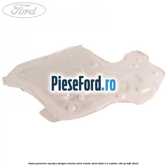 Panou protectie usa fata dreapta interior Ford Transit 2019-2023 2.0 EcoBlue 185 cp BCFB diesel
