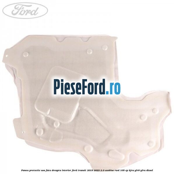 Panou protectie usa fata dreapta interior Ford Transit 2019-2023 2.0 EcoBlue RWD 105 cp Panou protectie usa fata dreapta interior Ford Transit 2019-2023 2.0 EcoBlue RWD 105 cp BJRA, YLR6, YLRA diesel