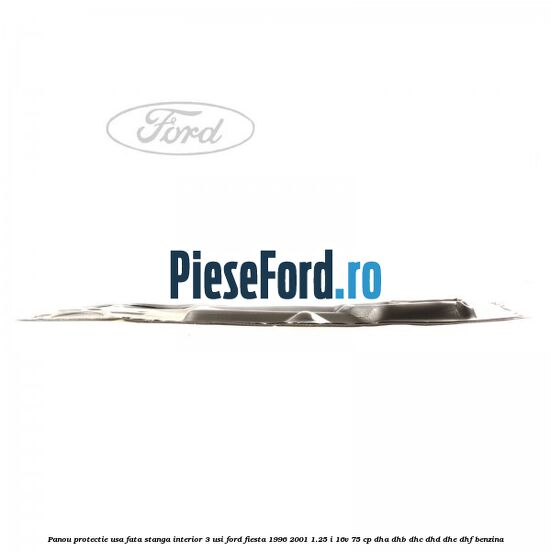 Panou protectie usa fata stanga interior 3 usi Ford Fiesta 1996-2001 1.25 i 16V 75 cp DHA, DHB, DHC, DHD, DHE, DHF benzina