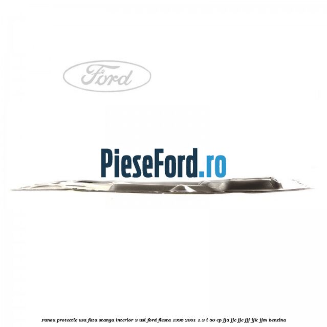 Panou protectie usa fata stanga interior 3 usi Ford Fiesta 1996-2001 1.3 i 50 cp JJA, JJC, JJE, JJJ, JJK, JJM benzina