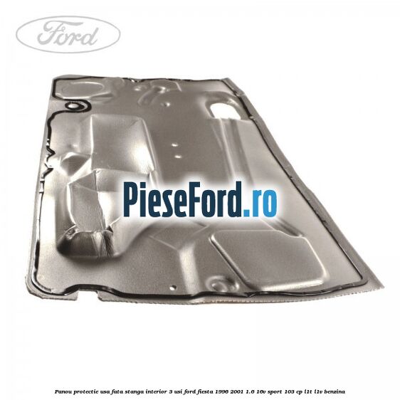 Panou protectie usa fata stanga interior 3 usi Ford Fiesta 1996-2001 1.6 16V Sport 103 cp L1T, L1V benzina