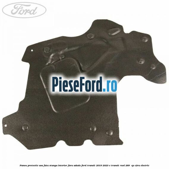 Panou protectie usa fata stanga interior fara adeziv Ford Transit 2019-2023 E-TRANSIT RWD 269  cp C2RA electric