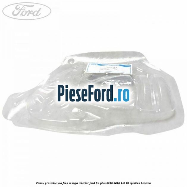 Panou protectie usa fata stanga interior Ford Ka plus 2016-2018 1.2 70 cp Panou protectie usa fata stanga interior Ford Ka plus 2016-2018 1.2 70 cp B2KA benzina