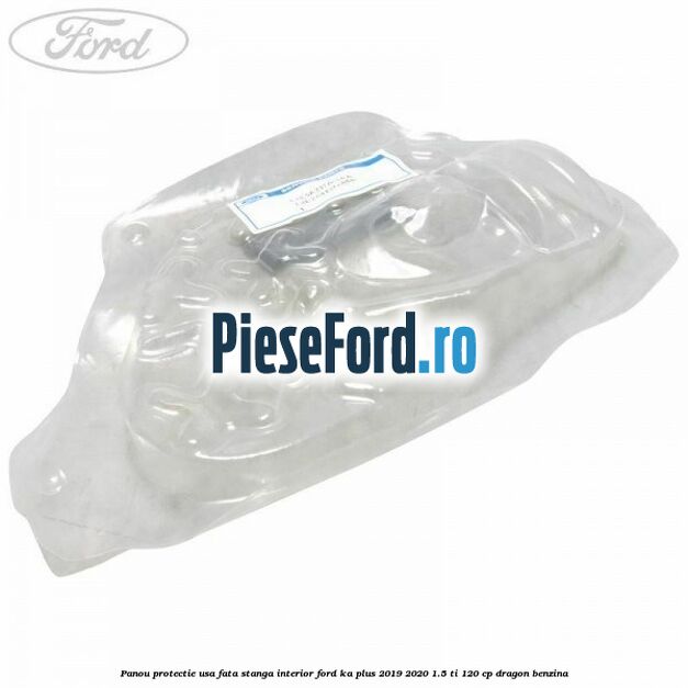Panou protectie usa fata stanga interior Ford Ka plus 2019-2020 1.5 Ti 120 cp dragon benzina