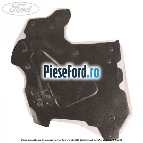 Panou protectie usa fata stanga interior Ford Transit 2019-2023 2.0 EcoBlue mHEV 150 cp P0FB Hybrid