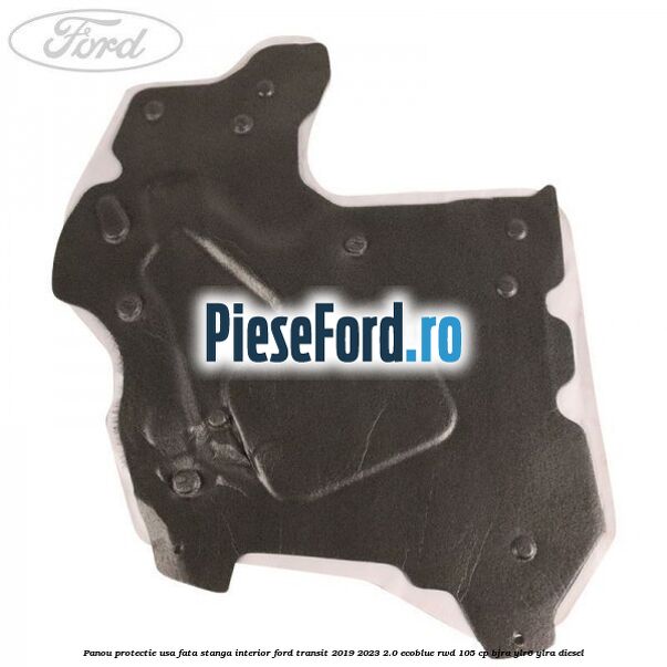 Panou protectie usa fata stanga interior Ford Transit 2019-2023 2.0 EcoBlue RWD 105 cp Panou protectie usa fata stanga interior Ford Transit 2019-2023 2.0 EcoBlue RWD 105 cp BJRA, YLR6, YLRA diesel