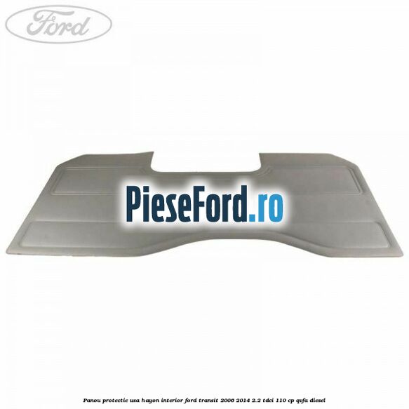 Panou protectie usa hayon interior Ford Transit 2006-2014 2.2 TDCi 110 cp QVFA diesel