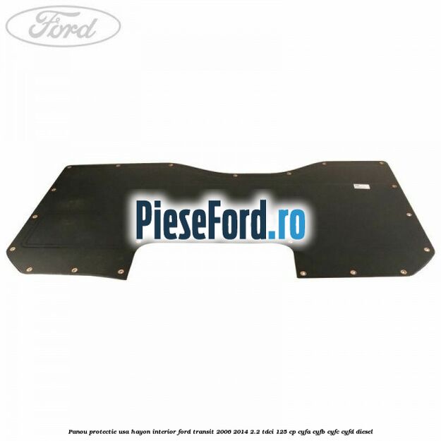 Panou protectie usa hayon interior Ford Transit 2006-2014 2.2 TDCi 125 cp Panou protectie usa hayon interior Ford Transit 2006-2014 2.2 TDCi 125 cp CYFA, CYFB, CYFC, CYFD diesel