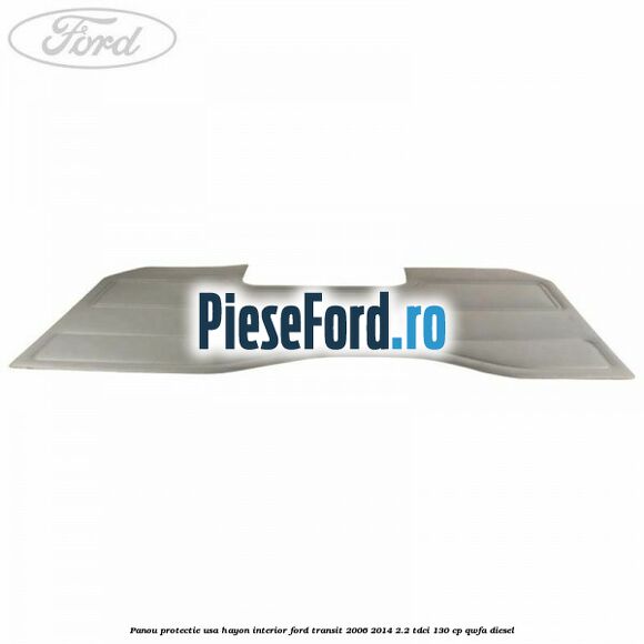 Panou protectie usa hayon interior Ford Transit 2006-2014 2.2 TDCi 130 cp QWFA diesel