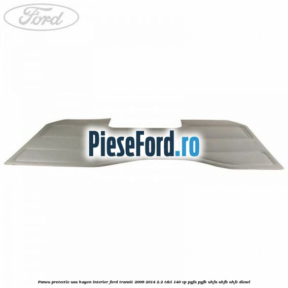 Panou protectie usa hayon interior Ford Transit 2006-2014 2.2 TDCi 140 cp PGFA, PGFB, UHFA, UHFB, UHFC diesel