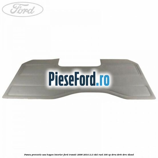 Panou protectie usa hayon interior Ford Transit 2006-2014 2.2 TDCi RWD 100 cp DRRA, DRRB, DRRC diesel