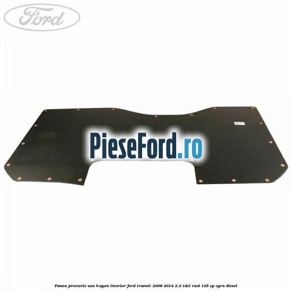 Panou protectie usa hayon interior Ford Transit 2006-2014 2.2 TDCi RWD 125 cp CYRA diesel