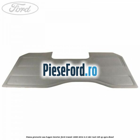 Panou protectie usa hayon interior Ford Transit 2006-2014 2.2 TDCi RWD 125 cp CYRA diesel