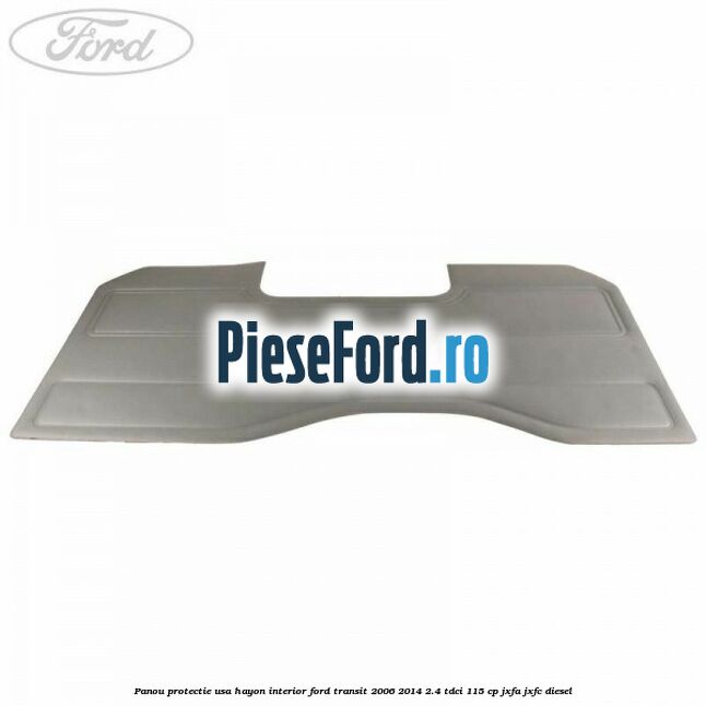 Panou protectie usa hayon interior Ford Transit 2006-2014 2.4 TDCi 115 cp JXFA, JXFC diesel