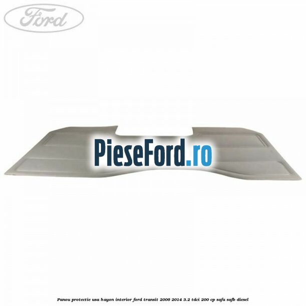 Panou protectie usa hayon interior Ford Transit 2006-2014 3.2 TDCi 200 cp SAFA, SAFB diesel