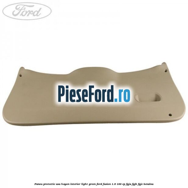 Panou protectie usa hayon interior light green Ford Fusion 1.6 100 cp Panou protectie usa hayon interior light green Ford Fusion 1.6 100 cp FYJA, FYJB, FYJC benzina
